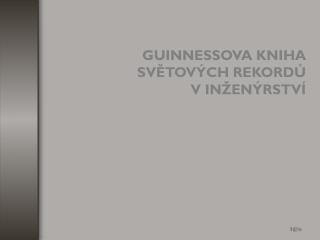 GUINNESS OVA KNIHA SVĚTOVÝCH REKORDŮ V INŽENÝRSTVÍ