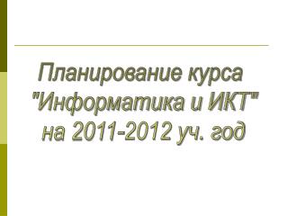 Планирование курса &quot;Информатика и ИКТ&quot; на 2011-2012 уч. год