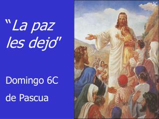 “ La paz les dejo ” Domingo 6C de Pascua