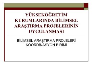 YÜKSEKÖĞRETİM KURUMLARINDA BİLİMSEL ARAŞTIRMA PROJELERİNİN UYGULANMASI