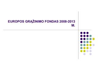 EUROPOS GRĄŽINIMO FONDAS 2008-2013 M.