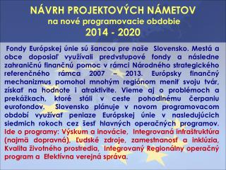 NÁVRH PROJEKTOVÝCH NÁMETOV na nové programovacie obdobie 2014 - 2020