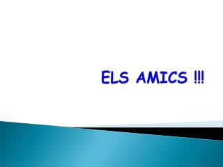 ELS AMICS !!!