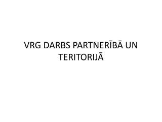 VRG DARBS PARTNERĪBĀ UN TERITORIJĀ