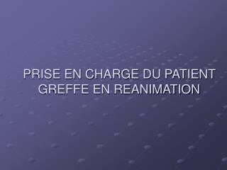 PRISE EN CHARGE DU PATIENT GREFFE EN REANIMATION