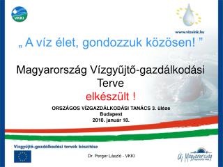 „ A víz élet, gondozzuk közösen! ” Magyarország Vízgyűjtő-gazdálkodási Terve elkészült !