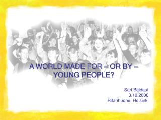 A WORLD MADE FOR – OR BY – YOUNG PEOPLE?