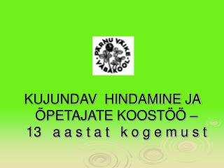 KUJUNDAV HINDAMINE JA ÕPETAJATE KOOSTÖÖ – 13 a a s t a t k o g e m u s t