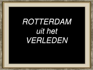 ROTTERDAM uit het VERLEDEN