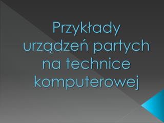 Przykłady urządzeń partych na technice komputerowej