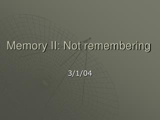 Memory II: Not remembering
