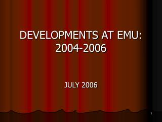 DEVELOPMENTS AT EMU : 2004-2006