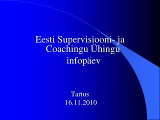 Eesti Supervisiooni- ja Coachingu Ühingu infopäev Tartus 16.11.2010