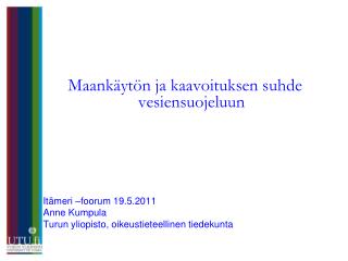 Maankäytön ja kaavoituksen suhde vesiensuojeluun Itämeri –foorum 19.5.2011 Anne Kumpula