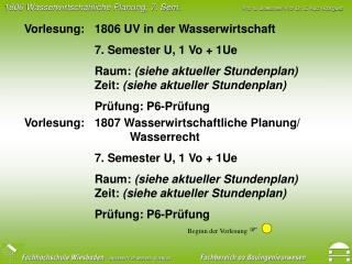 Vorlesung: 	1806 UV in der Wasserwirtschaft 		7. Semester U, 1 Vo + 1Ue