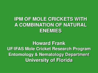 IPM OF MOLE CRICKETS WITH A COMBINATION OF NATURAL ENEMIES