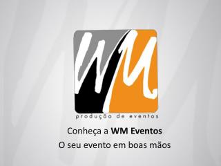 Conheça a WM Eventos O seu evento em boas mãos