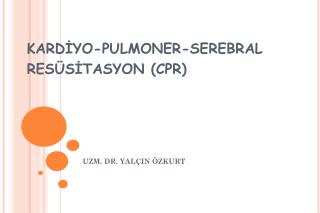 KARDİYO-PULMONER-SEREBRAL RESÜSİTASYON (CPR)