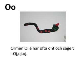 Ormen Olle har ofta ont och säger: - Oj,oj,oj .