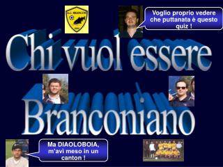 Chi vuol essere Branconiano