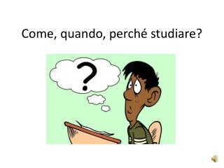 Come, quando, perché studiare?