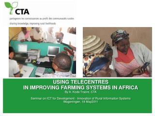 Using TelecentrEs in improving Farming systems in Africa By A. Koda Traore, CTA