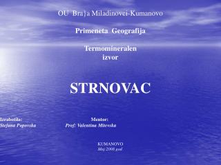 Termomineralen izvor STRNOVAC Izrabotila: Stefana Popovska OU,,Bra}a Miladinovci,, 2008 god.