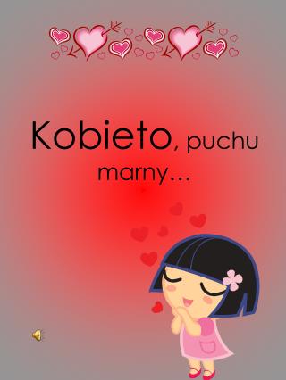 Kobieto , puchu marny…