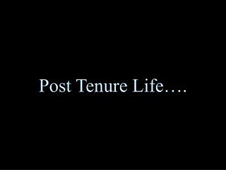 Post Tenure Life….