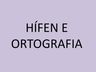 HÍFEN E ORTOGRAFIA