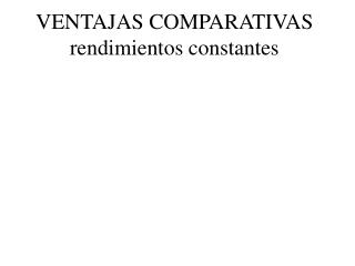 VENTAJAS COMPARATIVAS rendimientos constantes