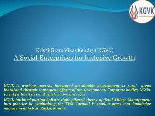 Krishi Gram Vikas Kendra ( KGVK) A Social Enterprises for Inclusive Growth