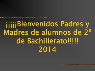 ¡¡¡¡¡Bienvenidos Padres y Madres de alumnos de 2º de Bachillerato!!!!! 2014