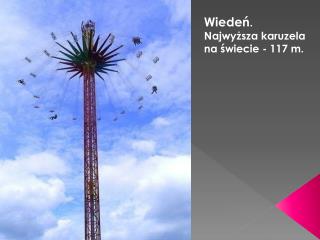 Wiedeń . Najwyższa karuzela na świecie - 117 m.