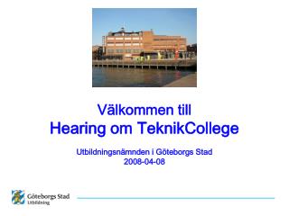 Välkommen till Hearing om TeknikCollege Utbildningsnämnden i Göteborgs Stad 2008-04-08