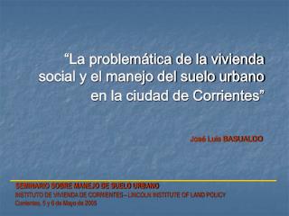 “La problemática de la vivienda social y el manejo del suelo urbano en la ciudad de Corrientes”