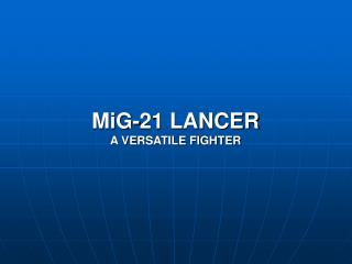 MiG-21 LANCER A VERSATILE FIGHTER