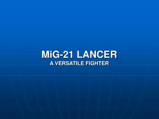 MiG-21 LANCER A VERSATILE FIGHTER