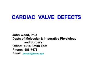 CARDIAC VALVE DEFECTS 	John Wood, PhD Depts of Molecular &amp; Integrative Physiology