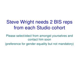 Steve Wright needs 2 BIS reps from each Studio cohort