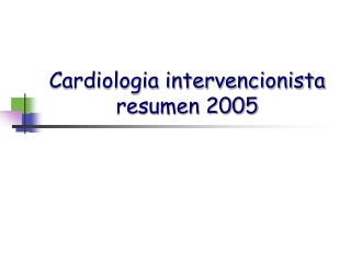 Cardiologia intervencionista resumen 2005
