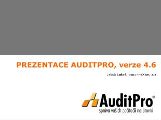 PREZENTACE AUDITPRO, verze 4.6 Jakub Lukeš, truconneXion, a.s