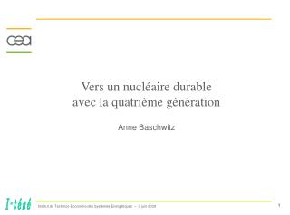 Vers un nucléaire durable avec la quatrième génération Anne Baschwitz