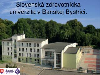 Slovenská zdravotnícka univerzita v Banskej Bystrici.