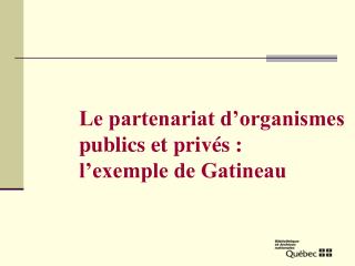 Le partenariat d’organismes publics et privés : l’exemple de Gatineau