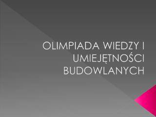 OLIMPIADA WIEDZY I UMIEJĘTNOŚCI BUDOWLANYCH