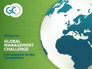 briefing the GLOBAL MANAGEMENT CHALLENGE Introduction to the Competition