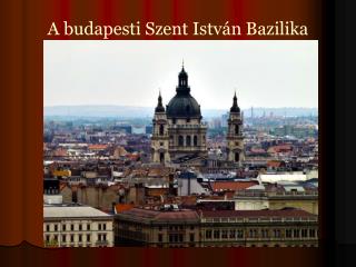 A budapesti Szent István Bazilika hazánk kiemelkedő építészeti emléke.