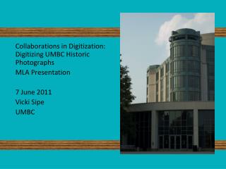 Collaborations in Digitization: Digitizing UMBC Historic Photographs MLA Presentation 7 June 2011