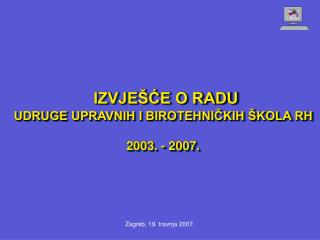 IZVJEŠĆE O RADU UDRUGE UPRAVNIH I BIROTEHNIČKIH ŠKOLA RH 2003. - 2007.